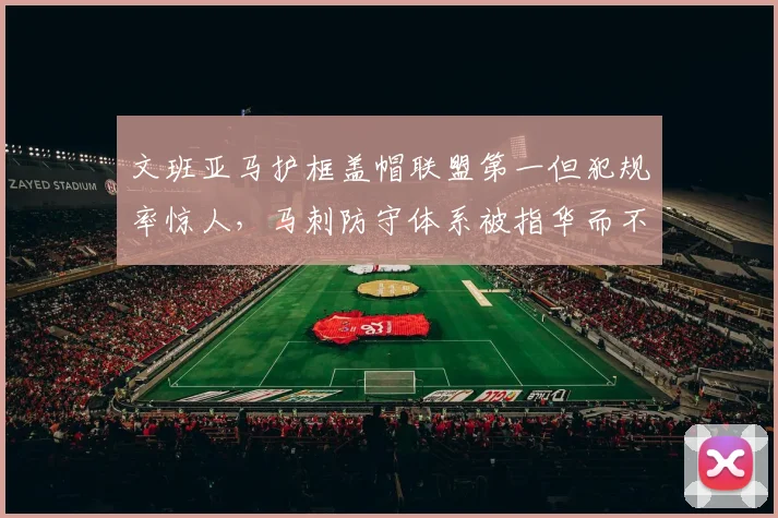 文班亚马护框盖帽联盟第一但犯规率惊人，马刺防守体系被指华而不实